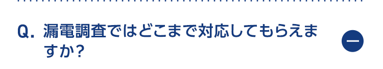漏電調査ではどこまで対応してもらえますか？