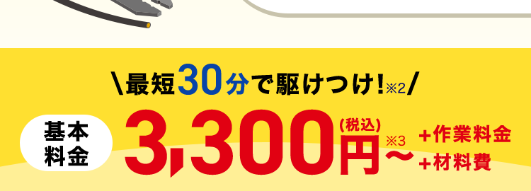 24時間受付365日対応!
トル 速攻解決!
クラシアンにお任せ!
基本
料金
愛知県の方 ※1
コンセントのお悩み
照明機器のお悩み
最短30分で駆けつけ!※2/
3,300円~
※3 +作業料金
+材料費